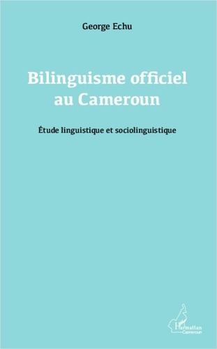 George Echu - Bilinguisme officiel au Cameroun - Etude linguistique et sociolinguistique.