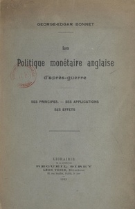 George-Edgar Bonnet et Léon Tenin - La politique monétaire anglaise d'après-guerre - Ses principes, ses applications, ses effets.