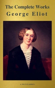 George Eliot  : The Complete Works (A to Z Classics)