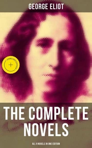 The Complete Novels of George Eliot - All 9 Novels in One Edition