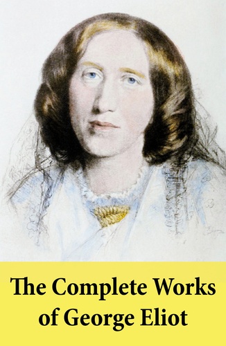 George Eliot - The Complete Works of George Eliot.