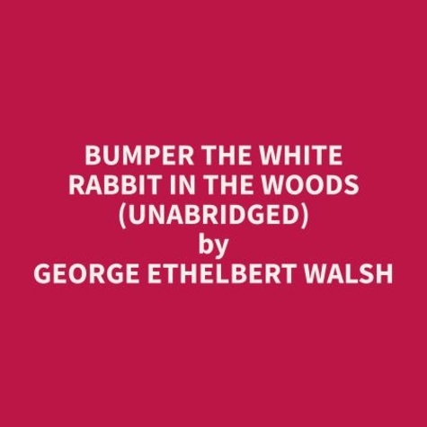George Ethelbert Walsh et Linda Gutierrez - Bumper the White Rabbit in the Woods (Unabridged).