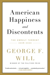 George F. Will - American Happiness and Discontents - The Unruly Torrent, 2008-2020.