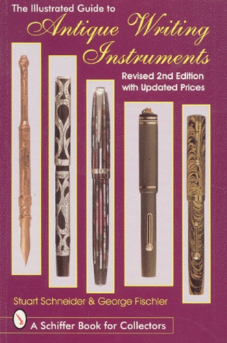 George Fischler et Stuart Schneider - The Illustrated Guide To Antique Writing Instruments. Revised 2nd Editin With Updated Prices.