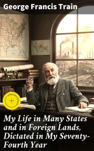 My Life in Many States and in Foreign Lands, Dictated in My Seventy-Fourth Year