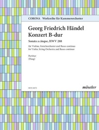 George frédérique Händel - Corona - Werkreihe für Kammerorchester  : Concerto B-flat major - Sonata/Concerto a 5. 74. HWV 288. violin, string orchestra and basso continuo. Partition..