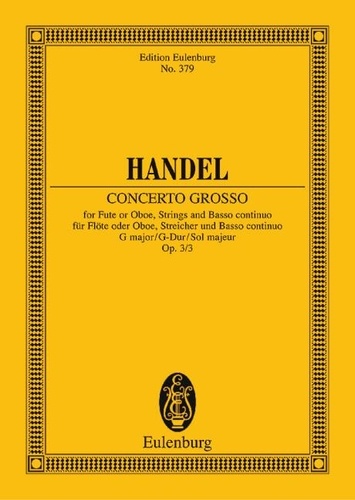 George frédérique Händel - Eulenburg Miniature Scores  : Concerto grosso Sol majeur - Concert pour hautbois. op. 3/3. HWV 314. flute (oboe), solo-violin and string orchestra. Partition d'étude..