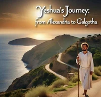 Yeshua’s Journey from Alexandria to  Galgotha