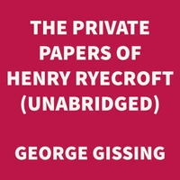The Private Papers of Henry Ryecroft (UNABRIDGED)