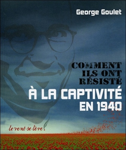 George Goulet - Comment ils ont résisté à la captivité en 1940 - Carnets de prisonnier de guerre de George Goulet et lettres de sa mère, Henriette Goulet.