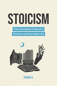  George H. - Stoicism: The Complete Code of a Positive and Durable Life.