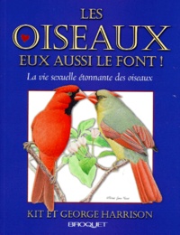 George Harrison et Kit Harrison - Les Oiseaux Eux Aussi Le Font ! La Vie Sexuelle Etonnante Des Oiseaux.