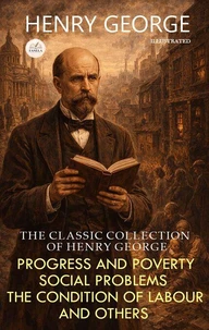 The Classic Collection of Henry George. Illustrated