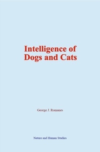 George J. Romanes - Intelligence of Dogs and Cats.