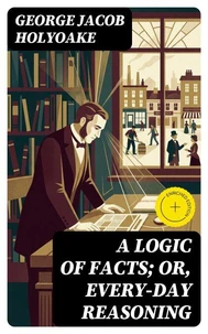 A Logic of Facts; Or, Every-day Reasoning