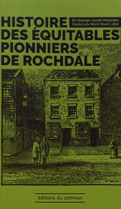 George-Jacob Holyoake - Histoires des équitables pionniers de Rochdale.