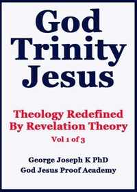 God Trinity Jesus: Theology Redefined  By Revelation Theory