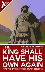  George Kearton - The King Shall Have His Own Again - The House of Stuart Sequence, #2.