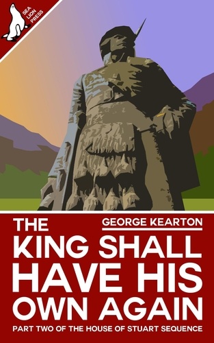  George Kearton - The King Shall Have His Own Again - The House of Stuart Sequence, #2.