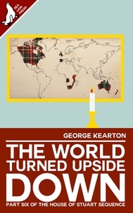  George Kearton - The World Turned Upside Down - The House of Stuart Sequence, #6.