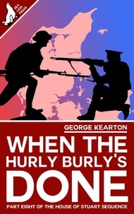  George Kearton - When the Hurly-Burly's Done - The House of Stuart Sequence, #8.