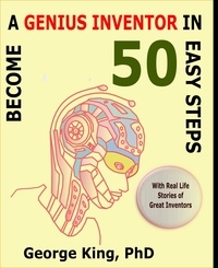  George King - Become a Genius Inventor in 50 Easy Steps - with Real Life Stories of Great Inventors.