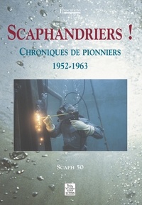 George Koskas et Pierre Graves - Scaphandriers! - Chroniques de pionniers 1952-1963.