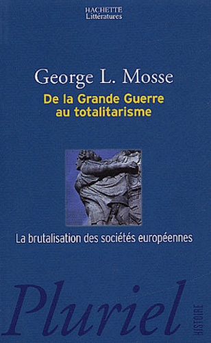 George-L Mosse - De la Grande Guerre au totalitarisme - La brutalisation des sociétés européennes.