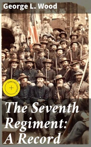 The Seventh Regiment: A Record
