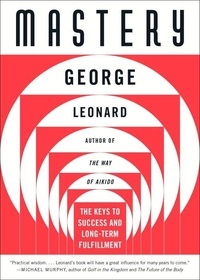 George Leonard - Mastery: The Keys to Success and Long-Term Fulfillment.
