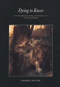 Dying To Know. Scientific Epistemology And Narrative In Victorian England