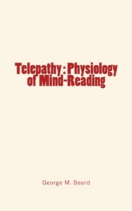 George M. Beard - Telepathy : Physiology of Mind-Reading.