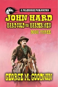  George M. Goodwin - John Hard - Hard Cold &amp; Harder Men - The Hard Ranch Series, #3.