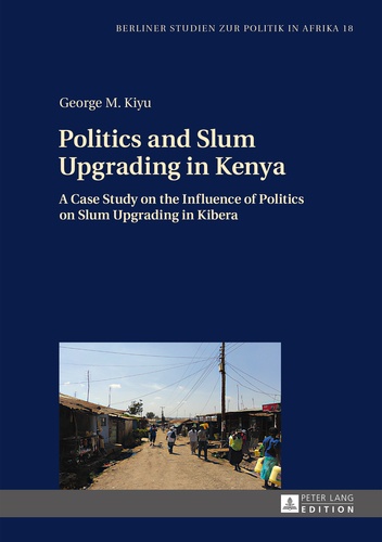 George m. Kiyu - Politics and Slum Upgrading in Kenya - A Case Study on the Influence of Politics on Slum Upgrading in Kibera.