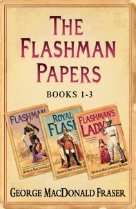 George MacDonald Fraser - Flashman Papers 3-Book Collection 1 - Flashman, Royal Flash, Flashman’s Lady.