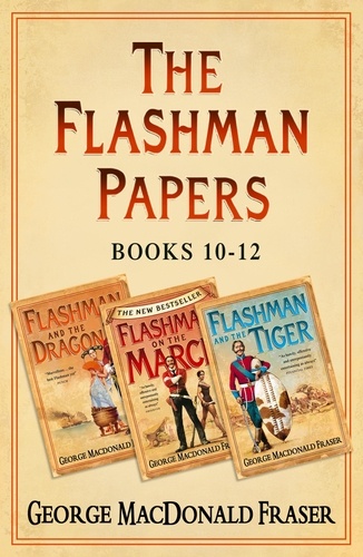 George MacDonald Fraser - Flashman Papers 3-Book Collection 4 - Flashman and the Dragon, Flashman on the March, Flashman and the Tiger.