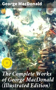 The Complete Works of George MacDonald (Illustrated Edition)