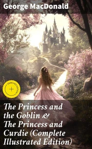 The Princess and the Goblin &amp; The Princess and Curdie (Complete Illustrated Edition)