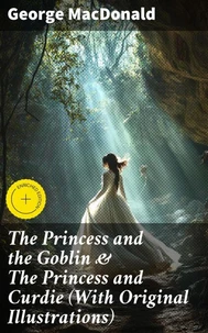 The Princess and the Goblin &amp; The Princess and Curdie (With Original Illustrations)