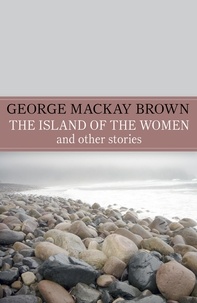  George Mackay Brown et G Mackay Brown - The Island of the Women and Other Stories.