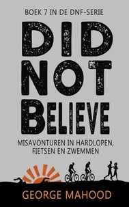Did Not Believe: Misavonturen in hardlopen, fietsen en zwemmen