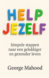 Help Jezelf: Simpele stappen naar een gelukkiger en gezonder leven