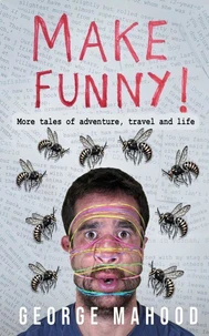 Make Funny: More Tales of Adventure, Travel and Life