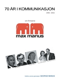 George Manus - 70 år i kommunikasjon - Om firmaene max manus fra 1946 - 2016.