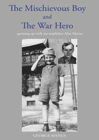 George Manus - "The Mischievous Boy" and The War Hero - - growing up with my stepfather Max Manus.