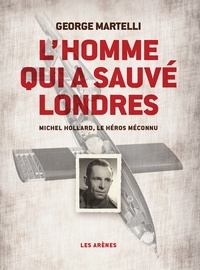 George Martelli - L'homme qui a sauvé Londres - Michel Hollard, le héros méconnu.