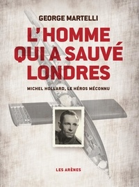 George Martelli - L'homme qui a sauvé Londres - Michel Hollard, le héros méconnu.