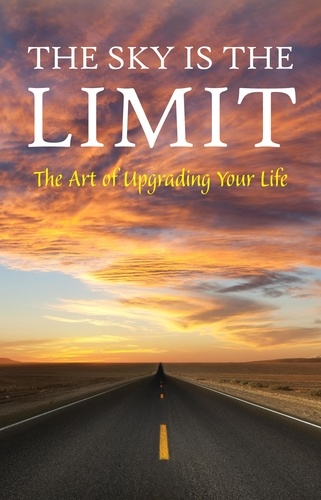 George Matthew Adams et James Allen - The Sky is the Limit: The Art of Upgrading Your Life: 50 Classic Self Help Books Including.: Think and Grow Rich, The Way to Wealth, As A Man Thinketh, The Art of War, Acres of Diamonds and many more.