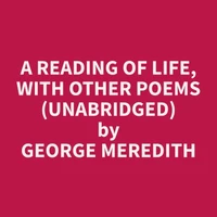 A Reading of Life, with Other Poems (Unabridged)