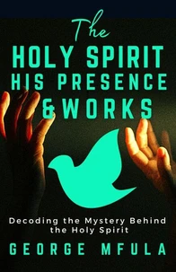 The Holy Spirit, His Presence &amp; Works